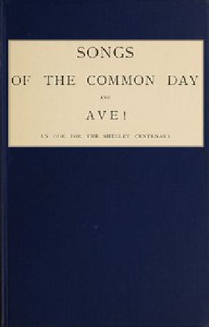 [Gutenberg 57102] • Songs of the Common Day and Ave! / An Ode for the Shelley Centenary